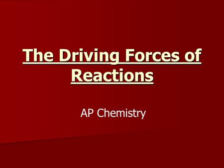 The Driving Forces of Reactions AP Chemistry. In chemistry we are concerned with whether a reaction will occur spontaneously, and under what conditions.