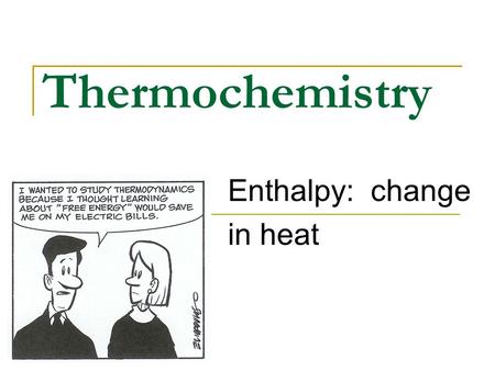 Thermochemistry Enthalpy: change in heat. Energy and Change of State You do not have to write this When energy is added to a solid substance, its temperature.