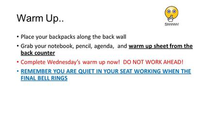 Warm Up.. Place your backpacks along the back wall Grab your notebook, pencil, agenda, and warm up sheet from the back counter Complete Wednesday’s warm.