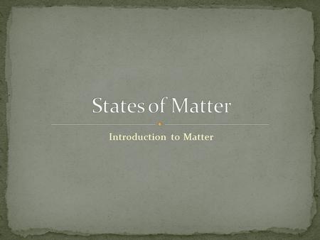 Introduction to Matter. Anything that has mass and takes up space. the “stuff” that makes up EVERYTHING in the universe.! You, tables, fruit, books, plants,