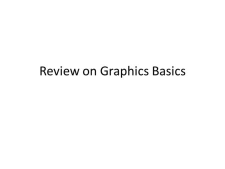 Review on Graphics Basics. Outline Polygon rendering pipeline Affine transformations Projective transformations Lighting and shading From vertices to.