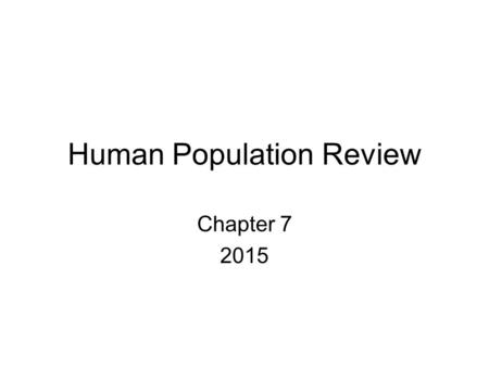 Human Population Review Chapter 7 2015. Chapter 7 test P 199-200 1 B 2 E 3 A 4 E 5 C 6 E 7 C 8 C 9 D 10 D.
