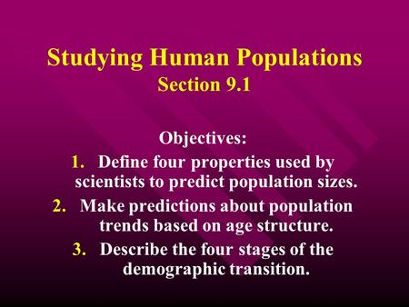Studying Human Populations Section 9.1 Objectives: 1. 1.Define four properties used by scientists to predict population sizes. 2. 2.Make predictions about.