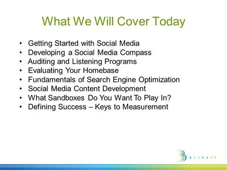 What We Will Cover Today Getting Started with Social Media Developing a Social Media Compass Auditing and Listening Programs Evaluating Your Homebase Fundamentals.