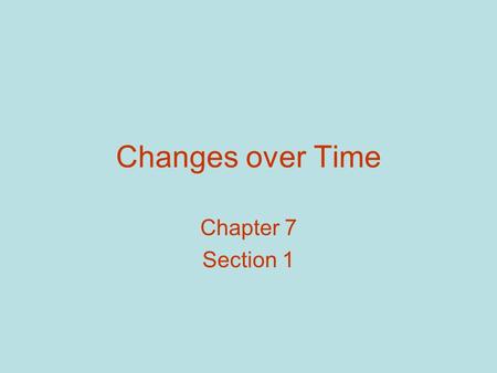 Changes over Time Chapter 7 Section 1.
