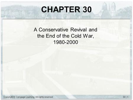 Copyright © Cengage Learning. All rights reserved.30 | 1 CHAPTER 30 A Conservative Revival and the End of the Cold War, 1980-2000.