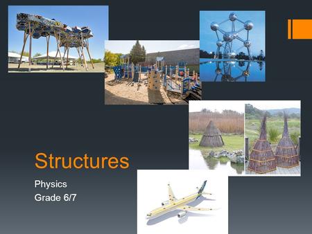 Structures Physics Grade 6/7. What is the coolest structure you can think of?