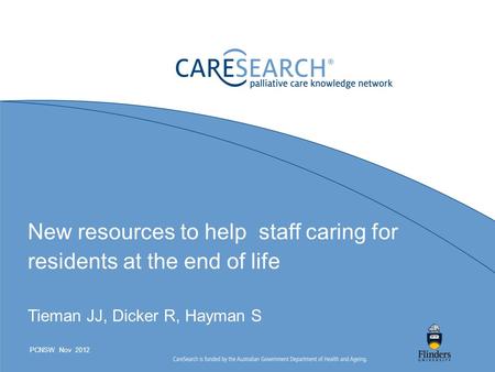 New resources to help staff caring for residents at the end of life Tieman JJ, Dicker R, Hayman S PCNSW Nov 2012.
