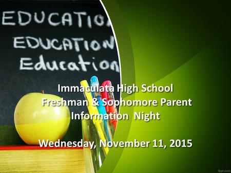 Immaculata High School Freshman & Sophomore Parent Information Night Wednesday, November 11, 2015.