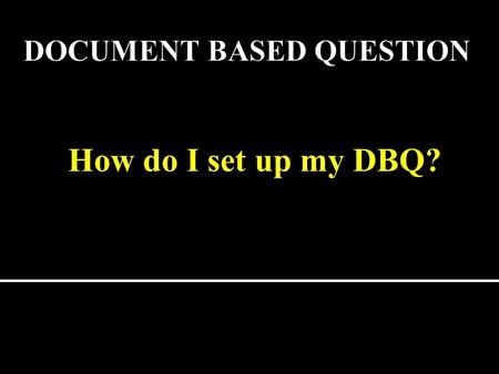How do I set up my DBQ?. Thesis: (Plan of Attack) It’s the opening paragraph that will explain your position to the question.  The thesis statement is.