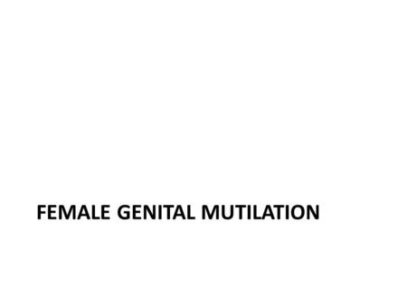 FEMALE GENITAL MUTILATION. What is FGM Comprises all procedures that involve partial or total removal of female external and/or injury to the female genital.