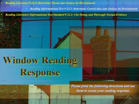 Window Reading Response Please print the following directions and use them to create your reading response. Reading Literature 9-12.2: Determine Theme.