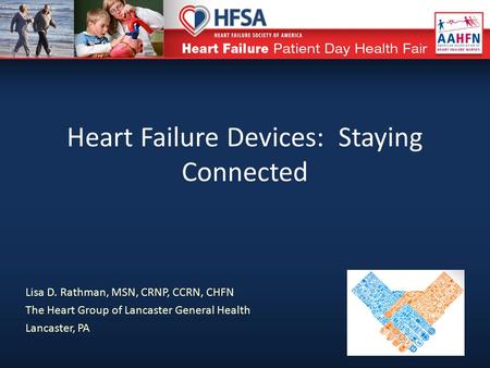 Heart Failure Devices: Staying Connected Lisa D. Rathman, MSN, CRNP, CCRN, CHFN The Heart Group of Lancaster General Health Lancaster, PA.
