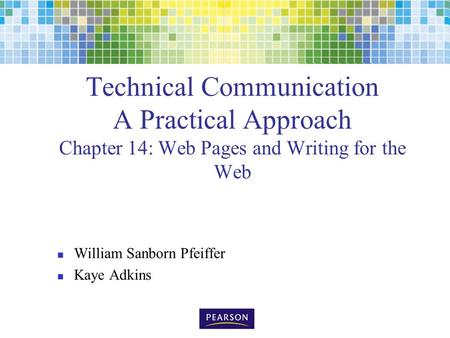 Technical Communication A Practical Approach Chapter 14: Web Pages and Writing for the Web William Sanborn Pfeiffer Kaye Adkins.