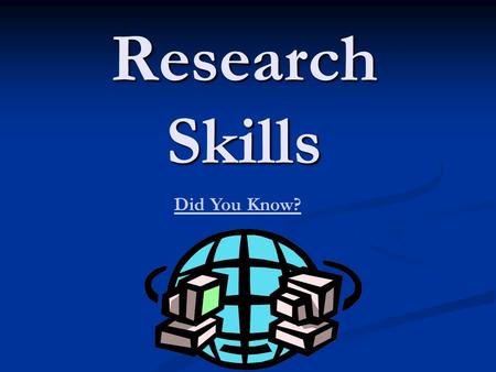 Research Skills Did You Know?. How are you searching now? Google and Ask.com allow you to type natural language search strings, in other words, you type.