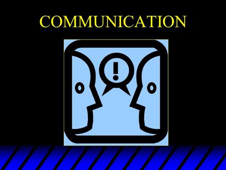 COMMUNICATION. u Eliminate Distractions u Speak Slowly and Clearly - Use Warm Friendly Voice u Face the Person & Make Eye Contact u Don’t be Condescending.
