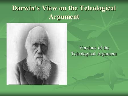 Darwin’s View on the Teleological Argument Versions of the Teleological Argument.