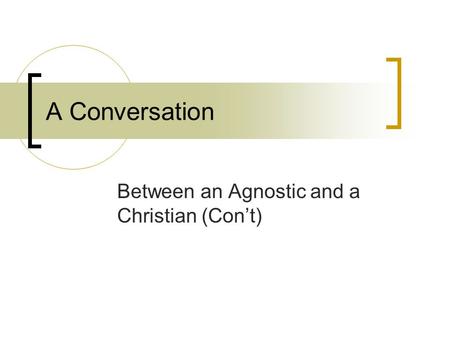A Conversation Between an Agnostic and a Christian (Con’t)