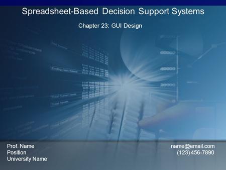 Chapter 23: GUI Design Spreadsheet-Based Decision Support Systems Prof. Name Position (123) 456-7890 University Name.