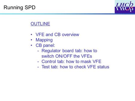 Running SPD OUTLINE VFE and CB overview Mapping CB panel: -Regulator board tab: how to switch ON/OFF the VFEs -Control tab: how to mask VFE -Test tab: