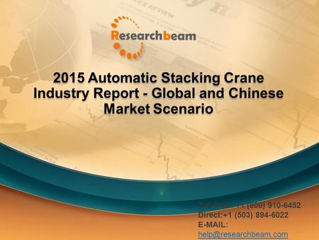 2015 Automatic Stacking Crane Industry Report - Global and Chinese Market Scenario Toll Free: +1 (800) 910-6452 Direct:+1 (503) 894-6022