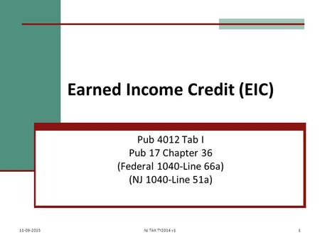 Earned Income Credit (EIC) Pub 4012 Tab I Pub 17 Chapter 36 (Federal 1040-Line 66a) (NJ 1040-Line 51a) 11-09-2015NJ TAX TY2014 v11.