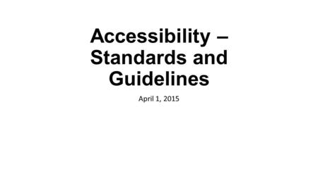 Accessibility – Standards and Guidelines April 1, 2015.