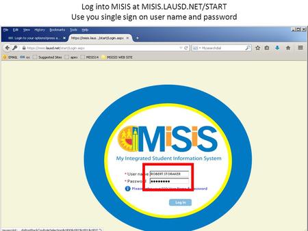 Log into MISIS at MISIS.LAUSD.NET/START Use you single sign on user name and password.