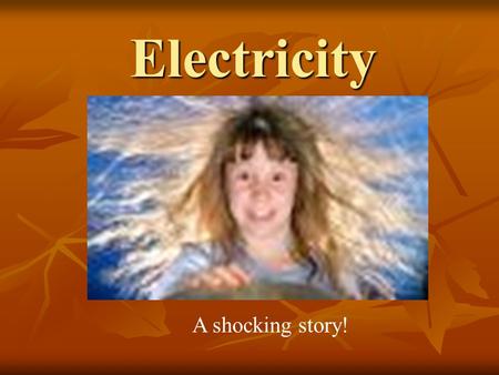 Electricity A shocking story!. What do we already know about electricity? In a group - brainstorm for 10 minutes - everything that you can think of that.