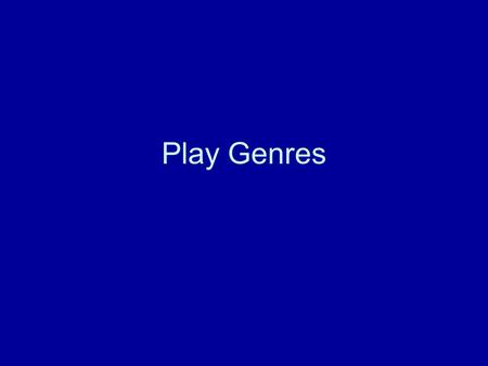 Play Genres. Serious Plays Tragedy - Material is serious/dignified style sorrowful or terrible events encountered or caused by a heroic individual. The.