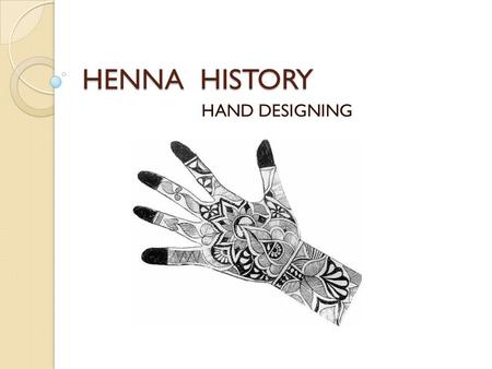 HENNA HISTORY HAND DESIGNING. ORIGIN This artform of using henna is sometimes referred to as Mehndi, in India.
