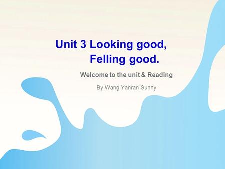 Unit 3 Looking good, Felling good. Welcome to the unit & Reading By Wang Yanran Sunny.