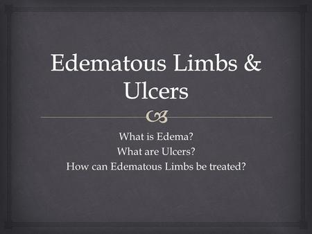 What is Edema? What are Ulcers? How can Edematous Limbs be treated?