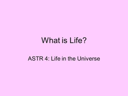 What is Life? ASTR 4: Life in the Universe. Discussion Topics Three Domains of Life Basic Cell Structure Macro-molecules Properties of Life.