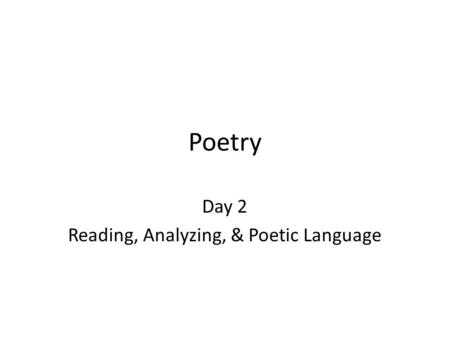 Poetry Day 2 Reading, Analyzing, & Poetic Language.