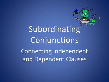 Subordinating Conjunctions Connecting Independent and Dependent Clauses.