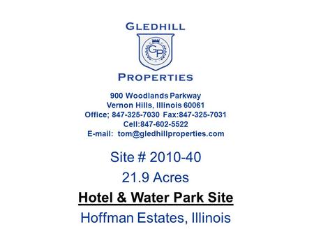 Site # 2010-40 21.9 Acres Hotel & Water Park Site Hoffman Estates, Illinois 900 Woodlands Parkway Vernon Hills, Illinois 60061 Office; 847-325-7030 Fax:847-325-7031.