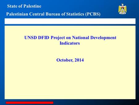 State of Palestine Palestinian Central Bureau of Statistics (PCBS) UNSD DFID Project on National Development Indicators October, 2014.