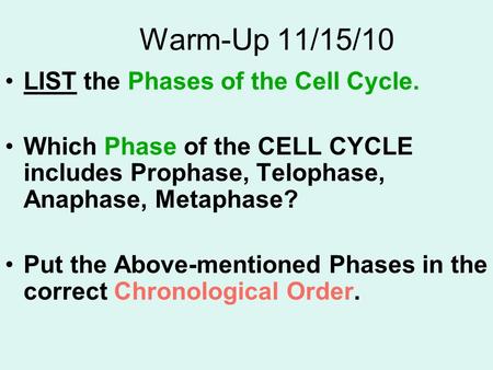 Warm-Up 11/15/10 LIST the Phases of the Cell Cycle. Which Phase of the CELL CYCLE includes Prophase, Telophase, Anaphase, Metaphase? Put the Above-mentioned.