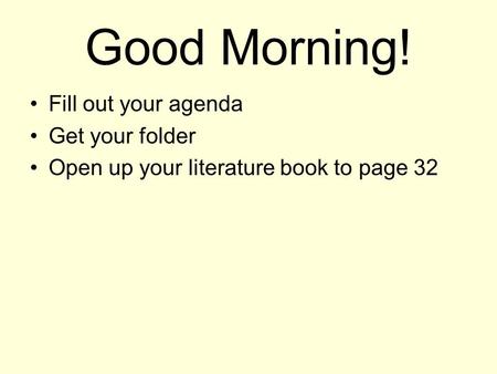 Good Morning! Fill out your agenda Get your folder Open up your literature book to page 32.