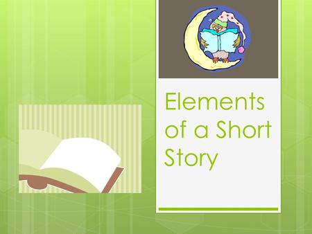 Elements of a Short Story. What is a Short Story?  It’s a piece of prose fiction, usually under 10, 000 words, which can be read at one sitting.  In.