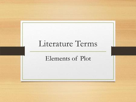 Literature Terms Elements of Plot. Plot The particular arrangement of actions, events, and situations in a narrative. Plot is not merely the sequence.