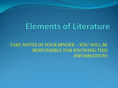 TAKE NOTES IN YOUR BINDER – YOU WILL BE RESPONSIBLE FOR KNOWING THIS INFORMATION!