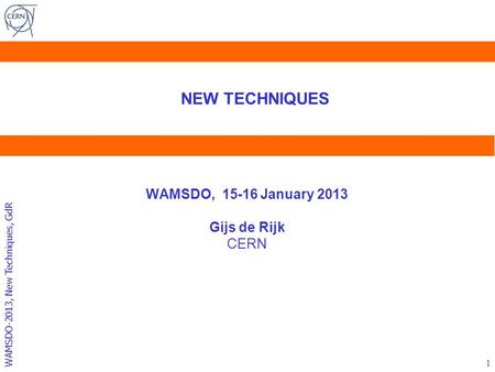 WAMSDO-2013, New Techniques, GdR WAMSDO, 15-16 January 2013 Gijs de Rijk CERN 1 NEW TECHNIQUES.