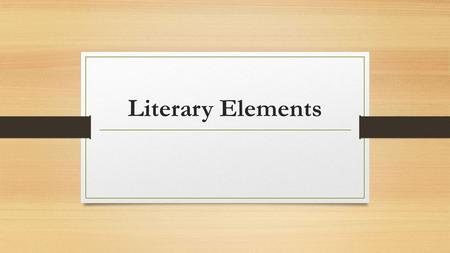 Literary Elements. Types of Characters Round: A character that has many facets and well developed by the author. Flat: characters who are one-sided and.