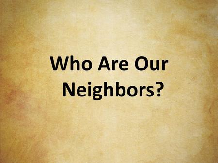 Who Are Our Neighbors?. The themes of VBS Serving Family Serving Friends Serving Neighbors Serving Community Serving Jesus.
