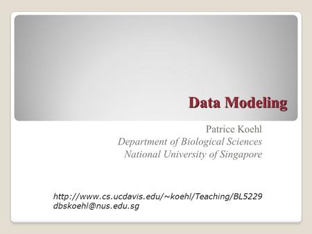 Data Modeling Patrice Koehl Department of Biological Sciences National University of Singapore
