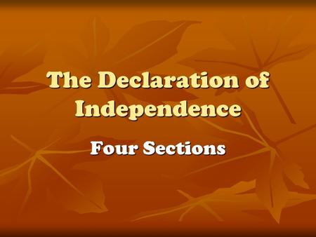 The Declaration of Independence Four Sections. The Four Sections Introduction Introduction Preamble or Declaration of Rights Preamble or Declaration of.