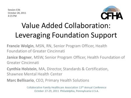 Value Added Collaboration: Leveraging Foundation Support Francie Wolgin, MSN, RN, Senior Program Officer, Health Foundation of Greater Cincinnati Janice.