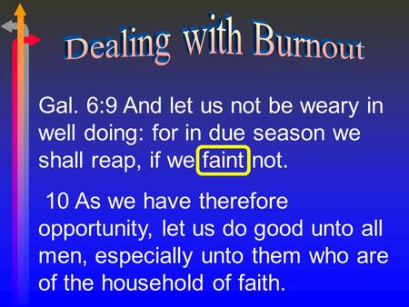 Gal. 6:9 And let us not be weary in well doing: for in due season we shall reap, if we faint not. 10 As we have therefore opportunity, let us do good unto.
